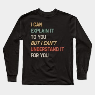 Engineer - I Can Explain It to You But I Can’t Understand It for You Long Sleeve T-Shirt